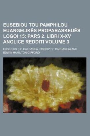 Cover of Eusebiou Tou Pamphilou Euangelik S Proparaskeu S Logoi 15; Pars 2. Libri X-XV Anglice Redditi Volume 3