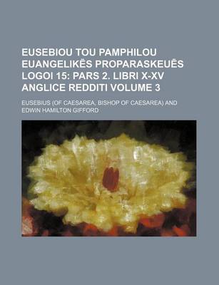 Book cover for Eusebiou Tou Pamphilou Euangelik S Proparaskeu S Logoi 15; Pars 2. Libri X-XV Anglice Redditi Volume 3