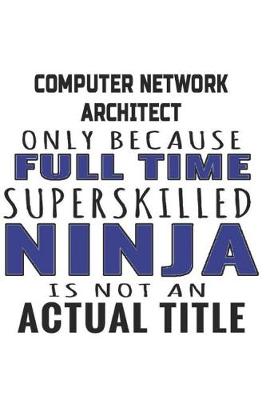 Book cover for Computer Network Architect Only Because Full Time Superskilled Ninja Is Not An Actual Title