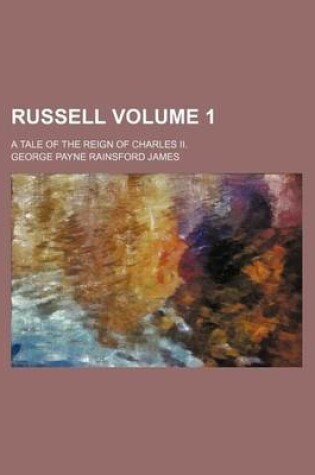 Cover of Russell Volume 1; A Tale of the Reign of Charles II.