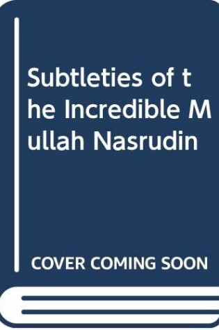 Cover of Subtleties of the Incredible Mullah Nasrudin