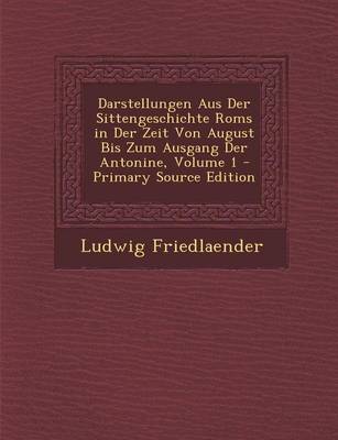 Book cover for Darstellungen Aus Der Sittengeschichte ROMs in Der Zeit Von August Bis Zum Ausgang Der Antonine, Volume 1