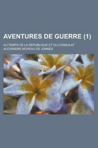 Cover of Aventures de Guerre (1); Au Temps de La Republique Et Du Consulat