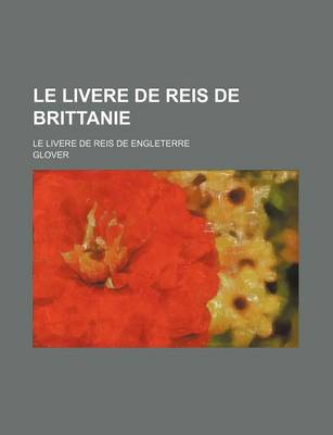 Book cover for Le Livere de Reis de Brittanie; Le Livere de Reis de Engleterre