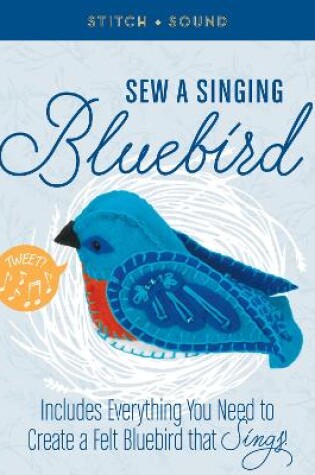 Cover of Stitch + Sound: Sew a Singing Bluebird