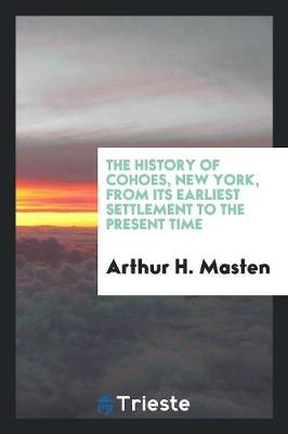 Book cover for The History of Cohoes, New York [electronic Resource] from Its Earliest Settlement to the Present Time