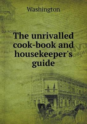 Book cover for The unrivalled cook-book and housekeeper's guide