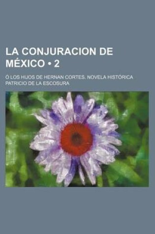 Cover of La Conjuracion de Mexico (2); O Los Hijos de Hernan Cortes. Novela Historica