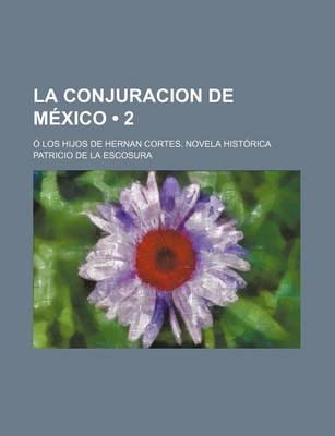 Book cover for La Conjuracion de Mexico (2); O Los Hijos de Hernan Cortes. Novela Historica