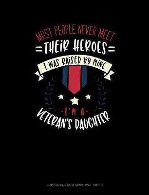 Book cover for Most People Never Meet Their Heroes I Was Raised by Mine I'm a Veteran's Daughter