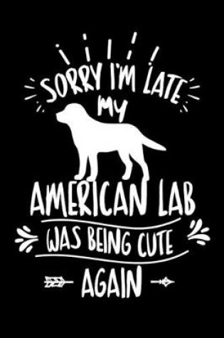 Cover of Sorry I'm Late My American Lab was Being Cute Again