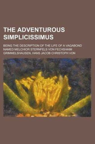 Cover of The Adventurous Simplicissimus; Being the Description of the Life of a Vagabond Named Melchior Sternfels Von Fechshaim