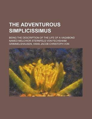 Book cover for The Adventurous Simplicissimus; Being the Description of the Life of a Vagabond Named Melchior Sternfels Von Fechshaim