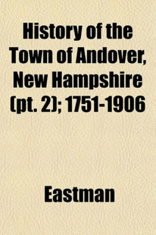 Cover of History of the Town of Andover, New Hampshire (PT. 2); 1751-1906