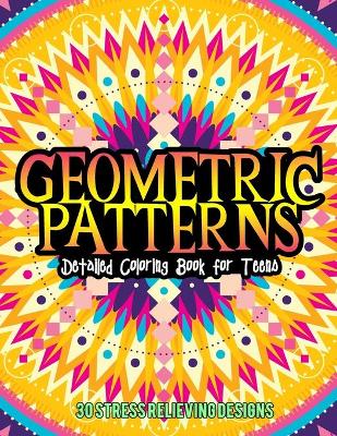 Book cover for Geometric Patterns Detailed Coloring Book For Tenns 30 Stress Relieving Designs