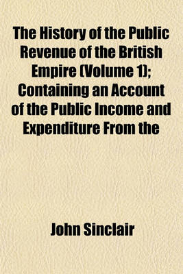 Book cover for The History of the Public Revenue of the British Empire (Volume 1); Containing an Account of the Public Income and Expenditure from the