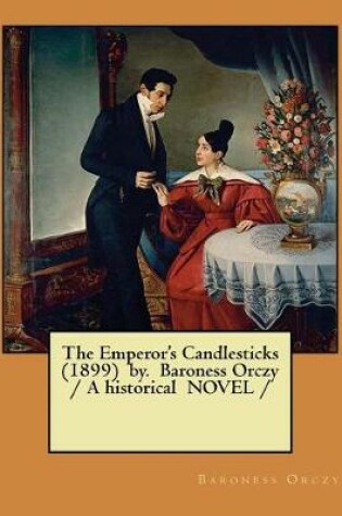 Cover of The Emperor's Candlesticks (1899) by. Baroness Orczy / A historical NOVEL /
