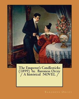 Book cover for The Emperor's Candlesticks (1899) by. Baroness Orczy / A historical NOVEL /
