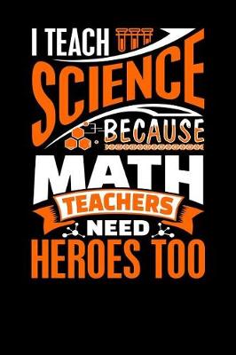 Book cover for I Teach Science Because Math Teachers Need Heroes Too
