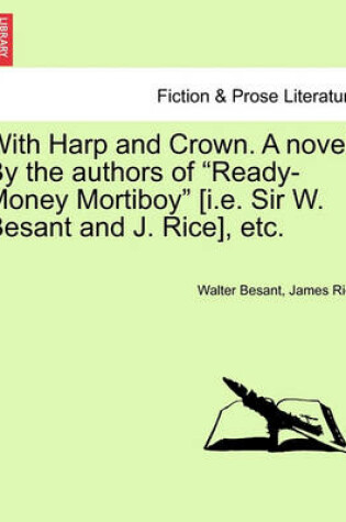 Cover of With Harp and Crown. a Novel. by the Authors of Ready-Money Mortiboy [I.E. Sir W. Besant and J. Rice], Etc.