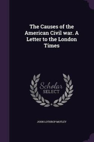 Cover of The Causes of the American Civil War. a Letter to the London Times