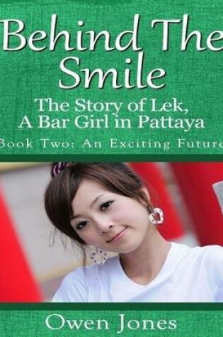 Cover of Behind The Smile - The Story of Lek, a Bar Girl In Pattaya: Book Two: An Exciting Future