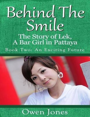 Book cover for Behind The Smile - The Story of Lek, a Bar Girl In Pattaya: Book Two: An Exciting Future