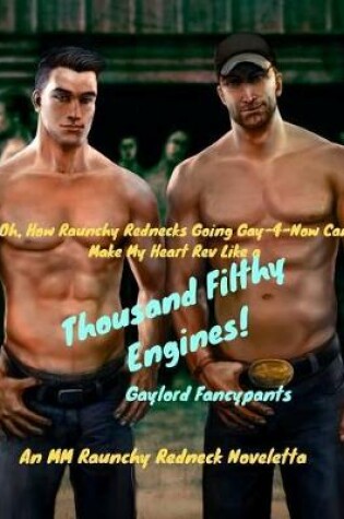 Cover of Oh, How Raunchy Rednecks Going Gay-4-Now Can Make My Heart Rev Like a Thousand Filthy Engines!