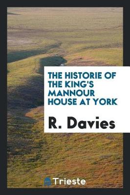 Book cover for The Historie of the King's Mannour House at York