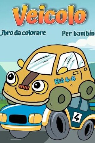Cover of Libro da colorare di veicoli per bambini dai 4 agli 8 anni