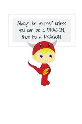 Cover of Always be yourself unless you can be a DRAGON, then be a DRAGON!