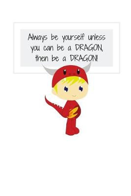 Book cover for Always be yourself unless you can be a DRAGON, then be a DRAGON!