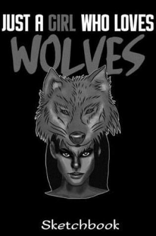 Cover of Just A Girl Who Loves Wolves Sketchbook