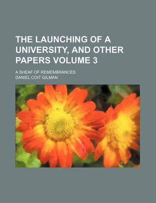 Book cover for The Launching of a University, and Other Papers Volume 3; A Sheaf of Remembrances