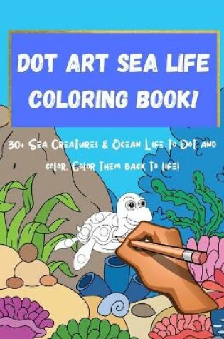 Cover of Dot Art Sea Life Coloring Book!