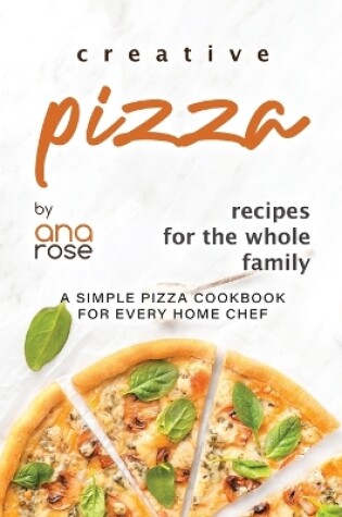 Cover of Creative Pizza Recipes for the Whole Family