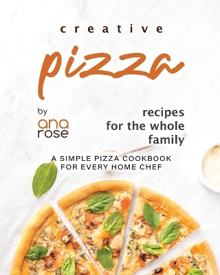 Book cover for Creative Pizza Recipes for the Whole Family