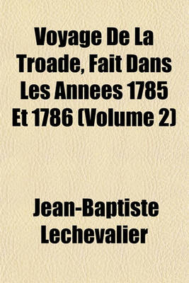 Book cover for Voyage de La Troade, Fait Dans Les Annees 1785 Et 1786 (Volume 2)