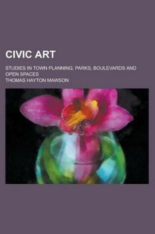 Cover of Civic Art; Studies in Town Planning, Parks, Boulevards and Open Spaces