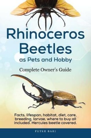 Cover of Rhinoceros Beetles as Pets and Hobby - Complete Owner's Guide