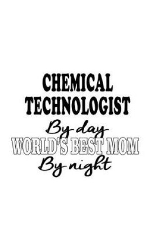 Cover of Chemical Technologist By Day World's Best Mom By Night