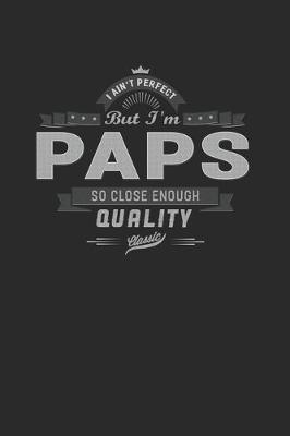 Book cover for I Ain't Perfect But I'm A Paps So Close Enough Quality Classic