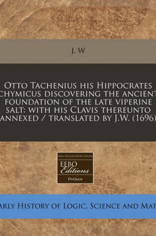 Cover of Otto Tachenius His Hippocrates Chymicus Discovering the Ancient Foundation of the Late Viperine Salt