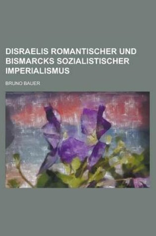 Cover of Disraelis Romantischer Und Bismarcks Sozialistischer Imperialismus