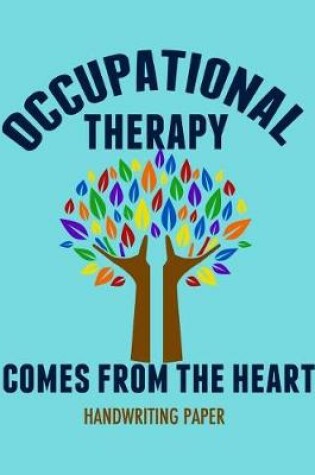 Cover of Occupational Therapy Comes from the Heart Handwriting Paper