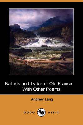 Book cover for Ballads and Lyrics of Old France with Other Poems (Dodo Press)