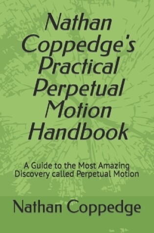 Cover of Nathan Coppedge's Practical Perpetual Motion Handbook