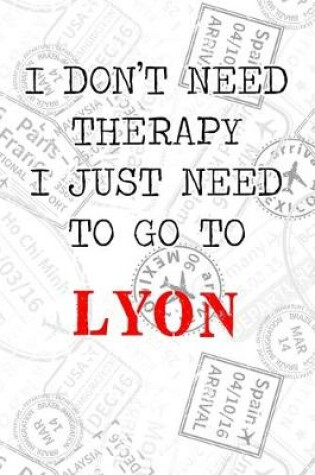 Cover of I Don't Need Therapy I Just Need To Go To Lyon