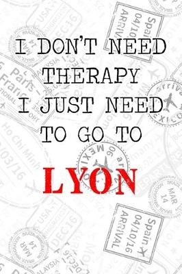 Book cover for I Don't Need Therapy I Just Need To Go To Lyon