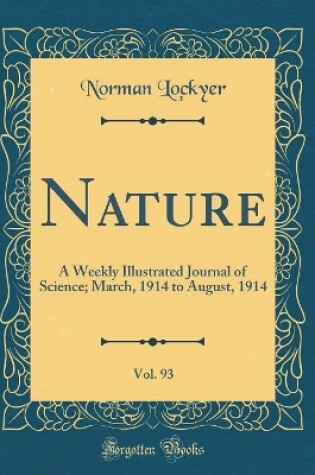 Cover of Nature, Vol. 93: A Weekly Illustrated Journal of Science; March, 1914 to August, 1914 (Classic Reprint)